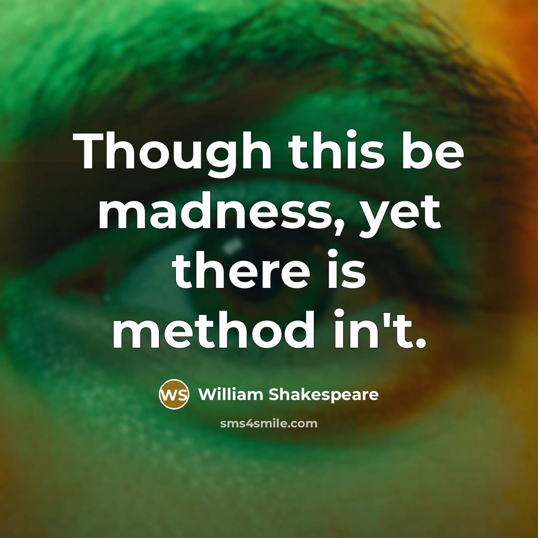 “Though this be madness, yet there is method in't.” quote by William Shakespeare