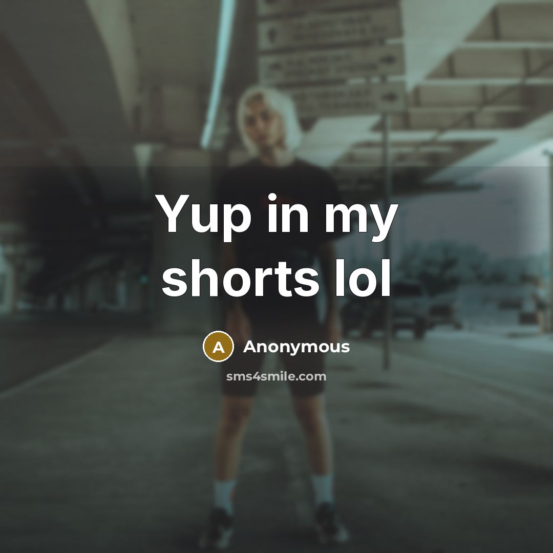 “Yup in my shorts lol” quote by Anonymous