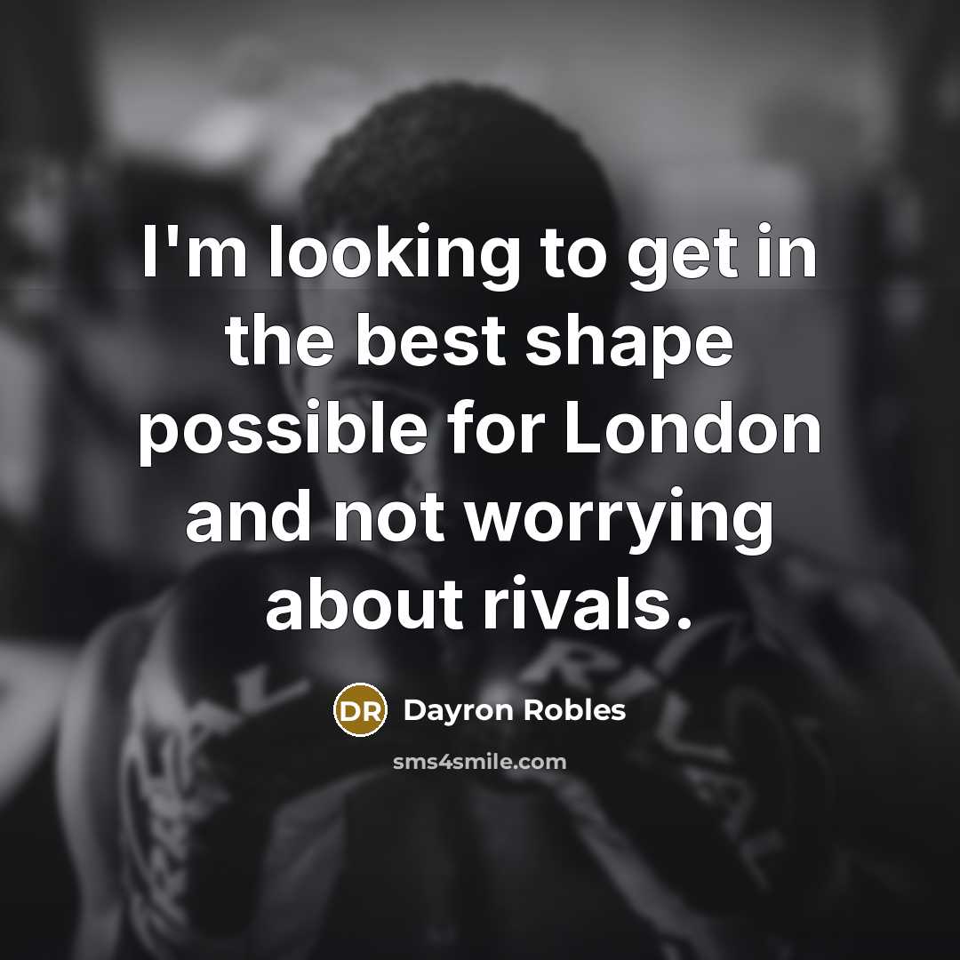“I'm looking to get in the best shape possible for London and not worrying about rivals.” quote by Dayron Robles