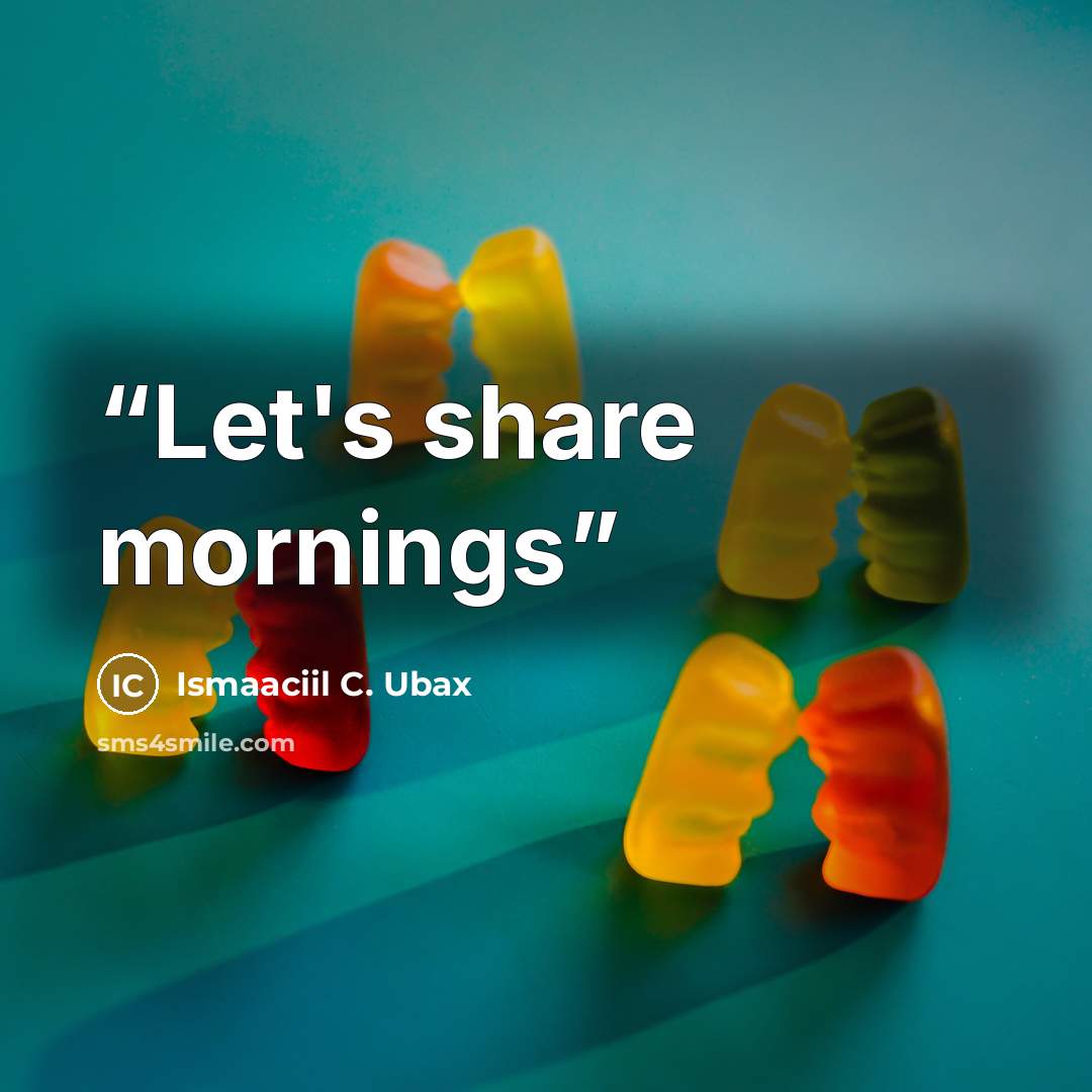 “Let's share mornings” quote by Ismaaciil C. Ubax