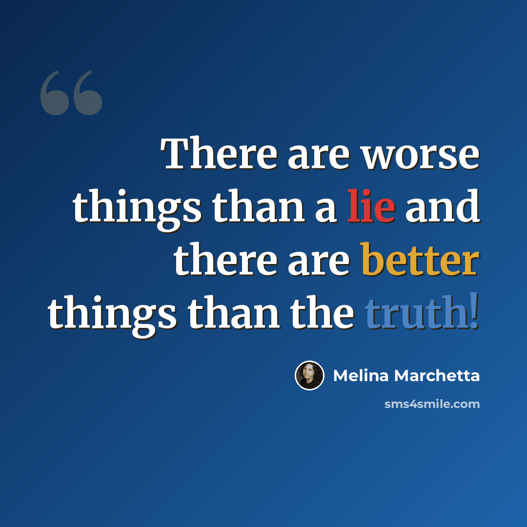 “There are worse things than a lie and there are better things than the truth!” quote by Melina Marchetta