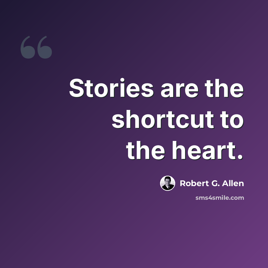 “Stories are the shortcut to the heart.” quote by Robert G. Allen