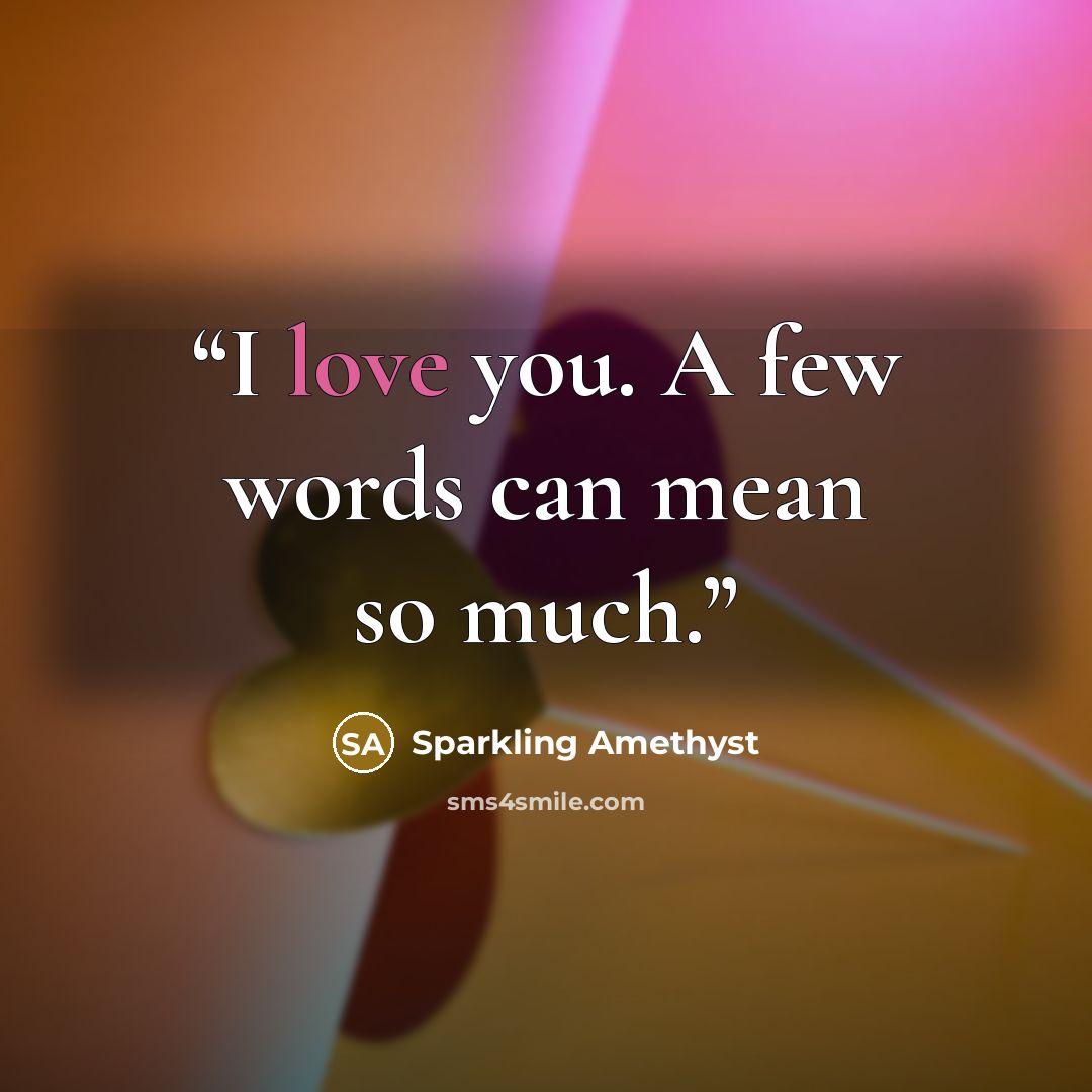 “I love you. A few words can mean so much.” quote by Sparkling Amethyst