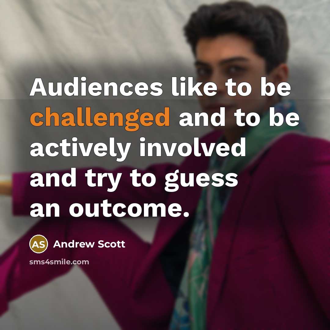 “Audiences like to be challenged and to be actively involved and try to guess an outcome.” quote by Andrew Scott