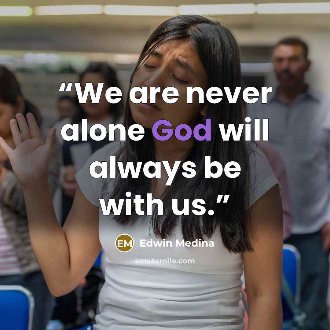 “We are never alone God will always be with us.” quote by Edwin Medina
