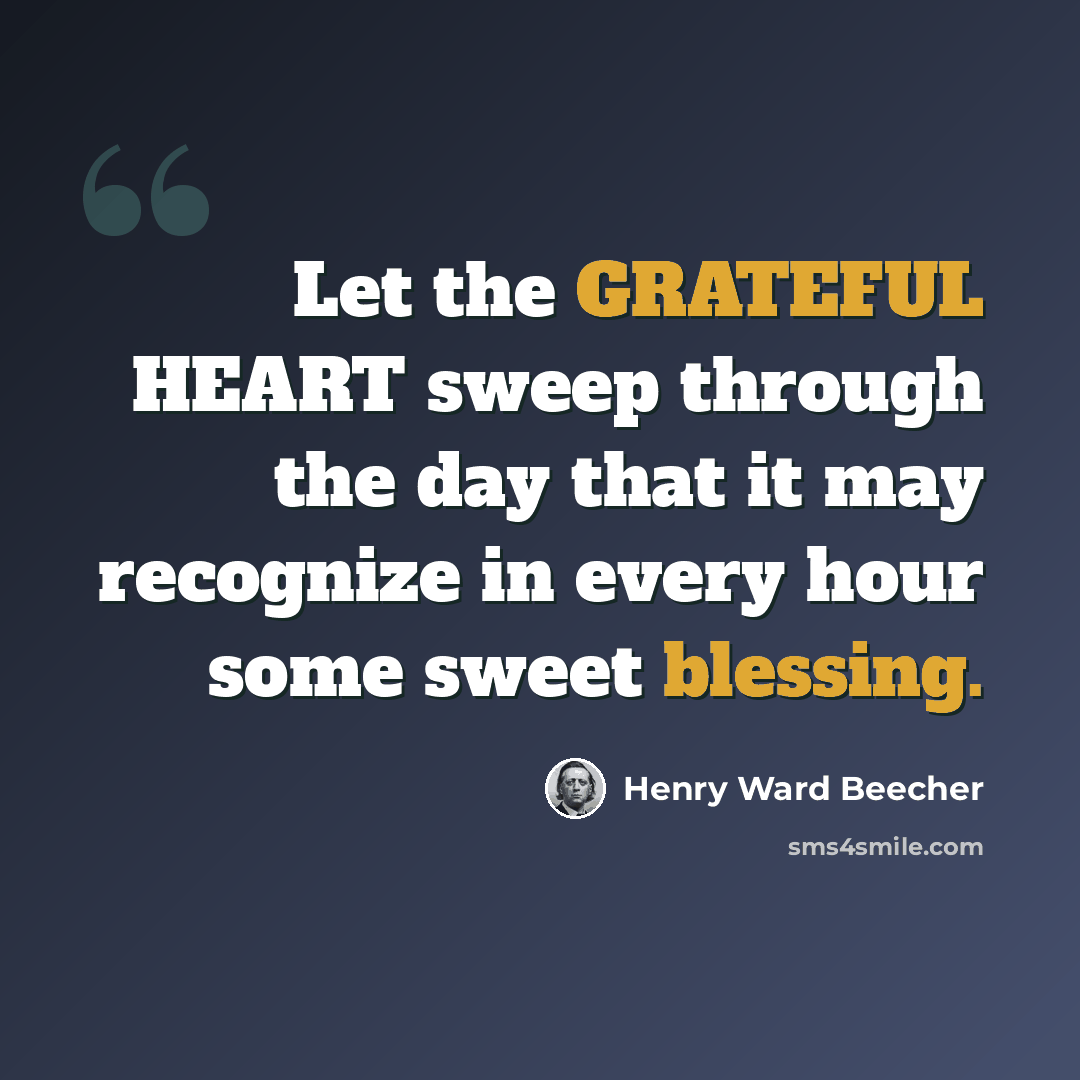 “Let the GRATEFUL HEART sweep through the day that it may recognize in every hour some sweet blessing.” quote by Henry Ward Beecher