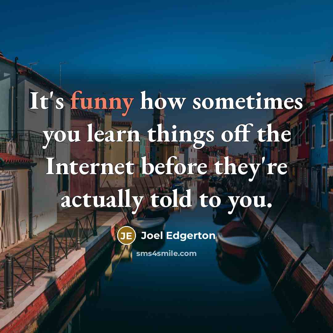 “It's funny how sometimes you learn things off the Internet before they're actually told to you.” quote by Joel Edgerton