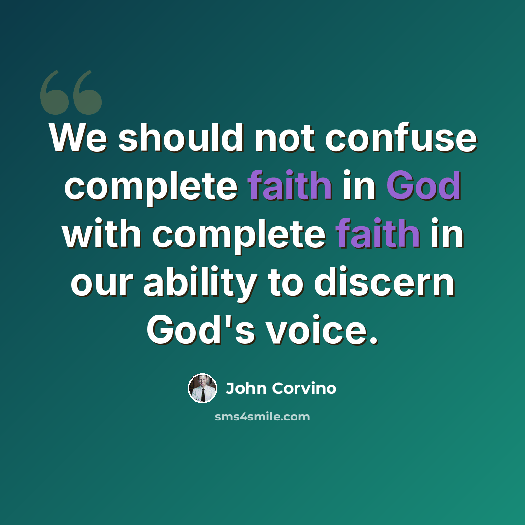 “We should not confuse complete faith in God with complete faith in our ability to discern God's voice.” quote by John Corvino