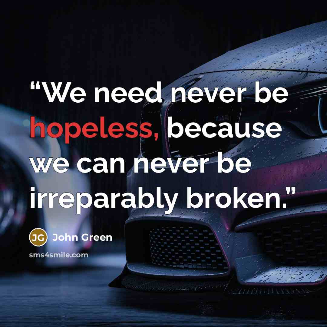 “We need never be hopeless, because we can never be irreparably broken.” quote by John Green