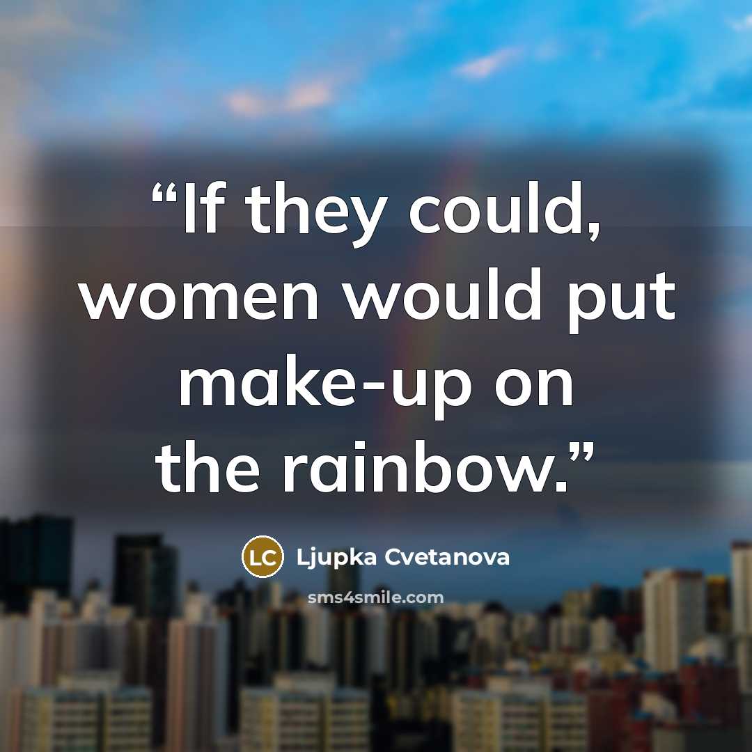 “If they could, women would put make-up on the rainbow.” quote by Ljupka Cvetanova