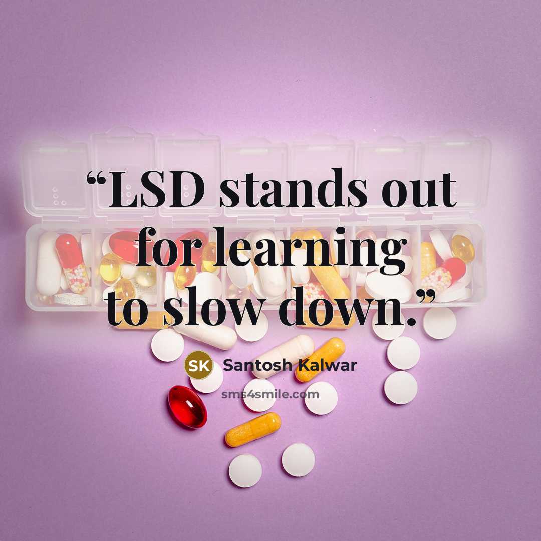 “LSD stands out for learning to slow down.” quote by Santosh Kalwar