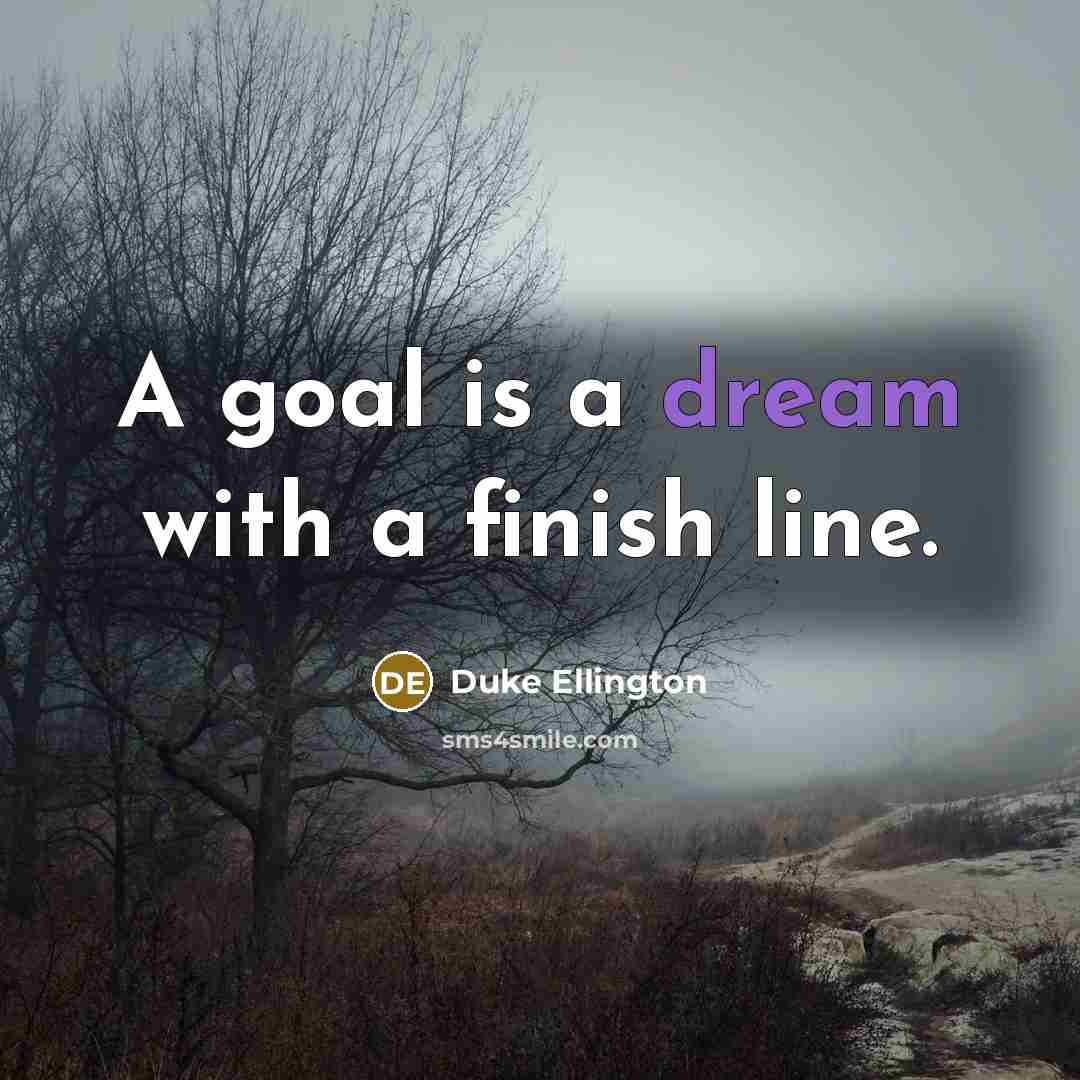 “A goal is a dream with a finish line.” quote by Duke Ellington