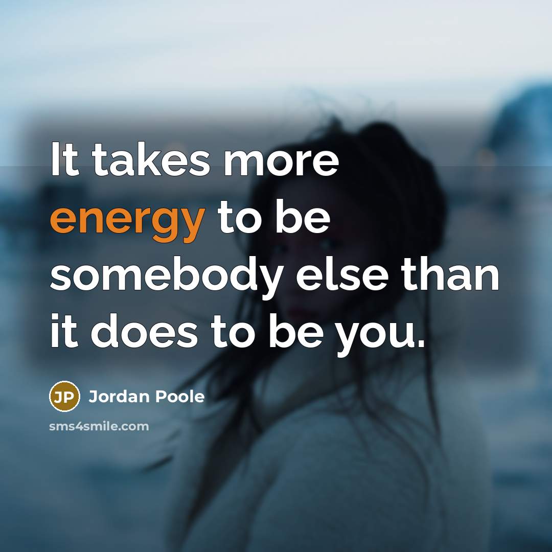 “It takes more energy to be somebody else than it does to be you.” quote by Jordan Poole