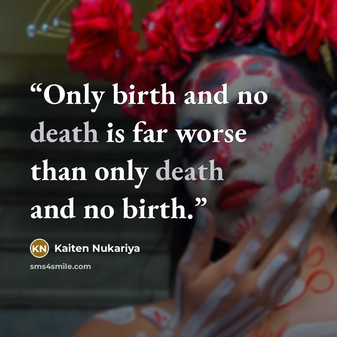 “Only birth and no death is far worse than only death and no birth.” quote by Kaiten Nukariya