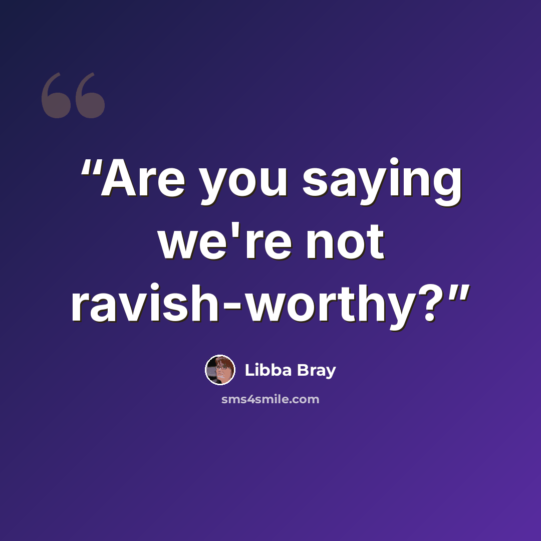 “Are you saying we're not ravish-worthy?” quote by Libba Bray