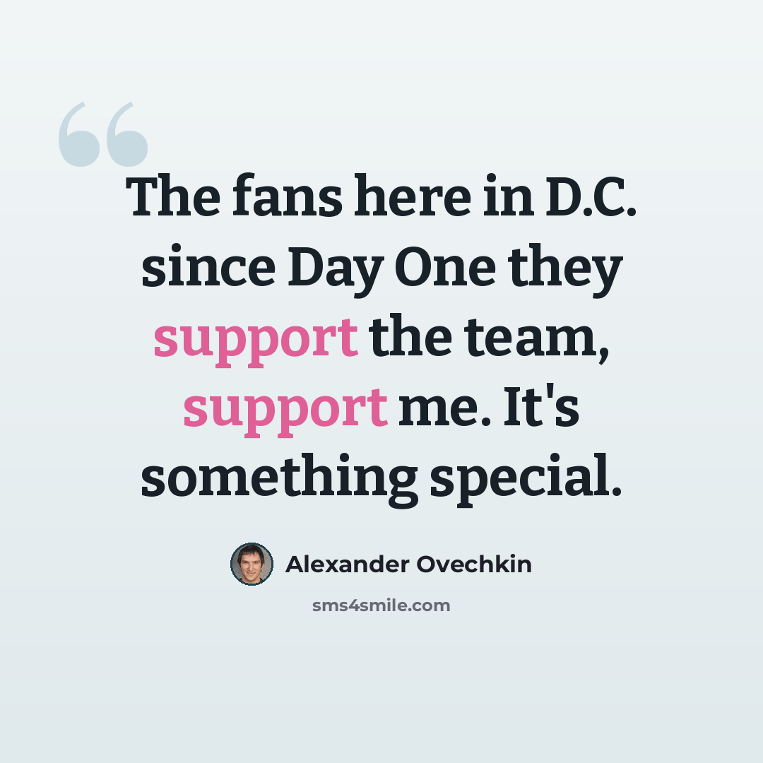 “The fans here in D.C. since Day One they support the team, support me. It's something special.” quote by Alexander Ovechkin
