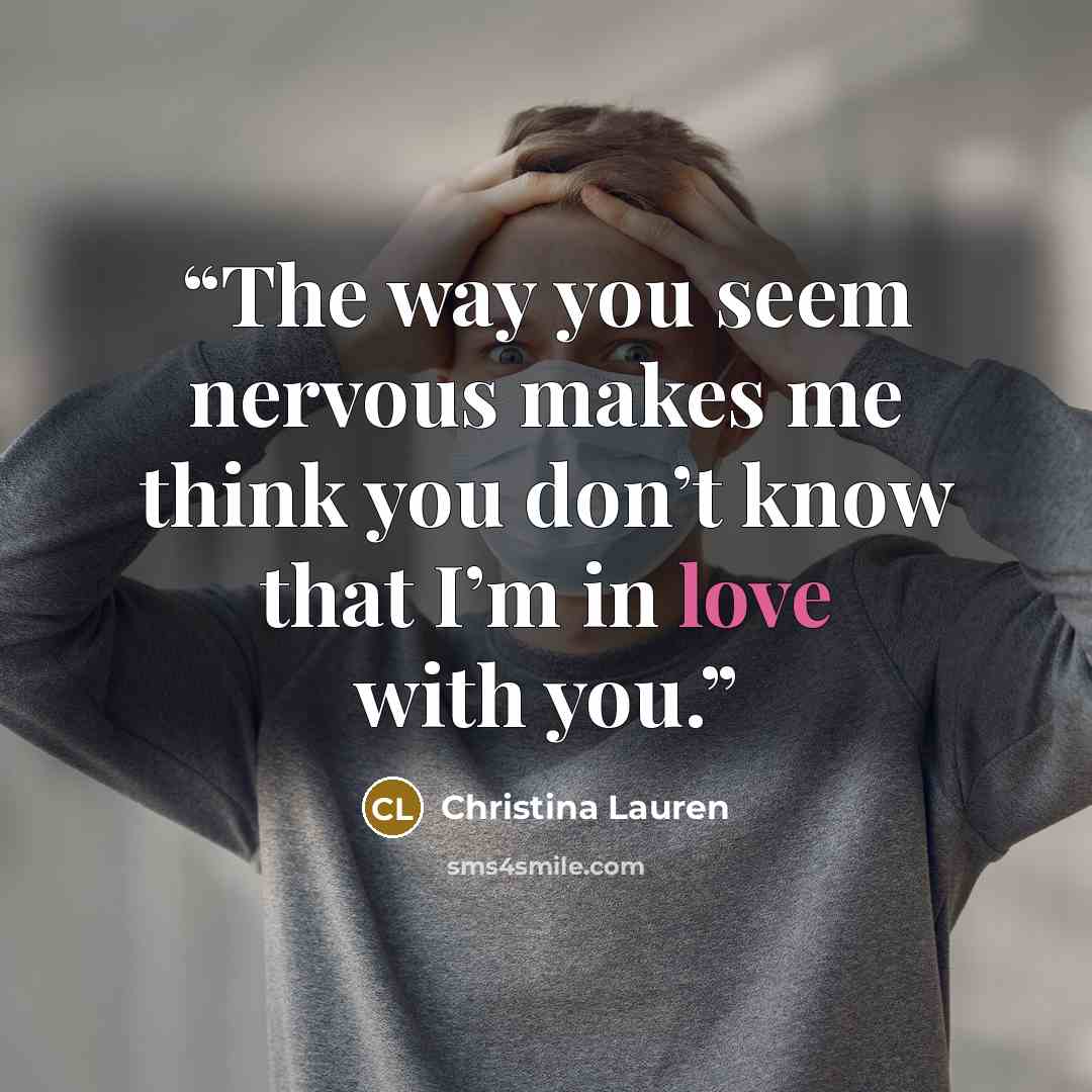 “The way you seem nervous makes me think you don’t know that I’m in love with you.” quote by Christina Lauren