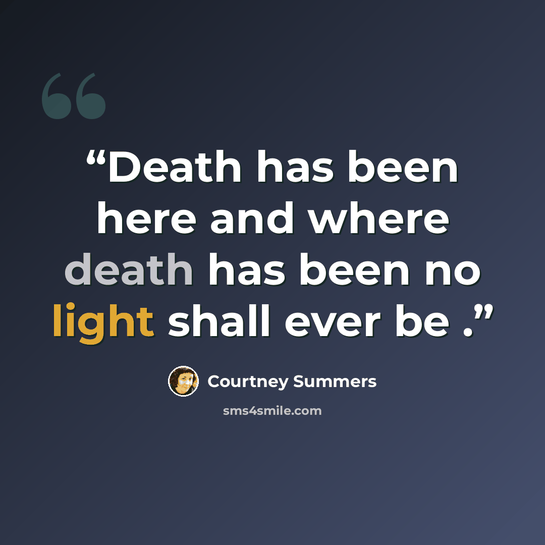 “Death has been here and where death has been no light shall ever be .” quote by Courtney Summers
