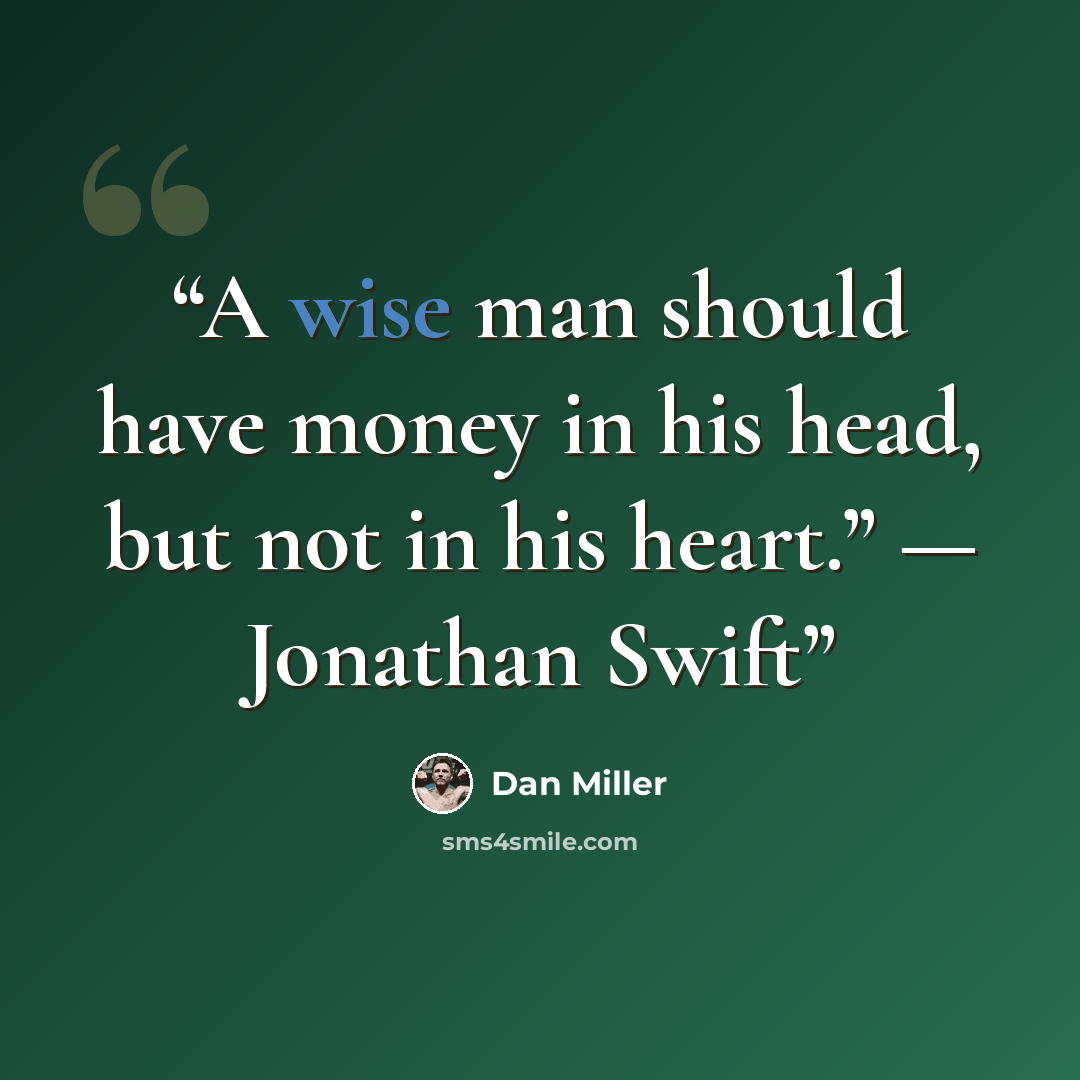 “A wise man should have money in his head, but not in his heart.” — Jonathan Swift” quote by Dan Miller