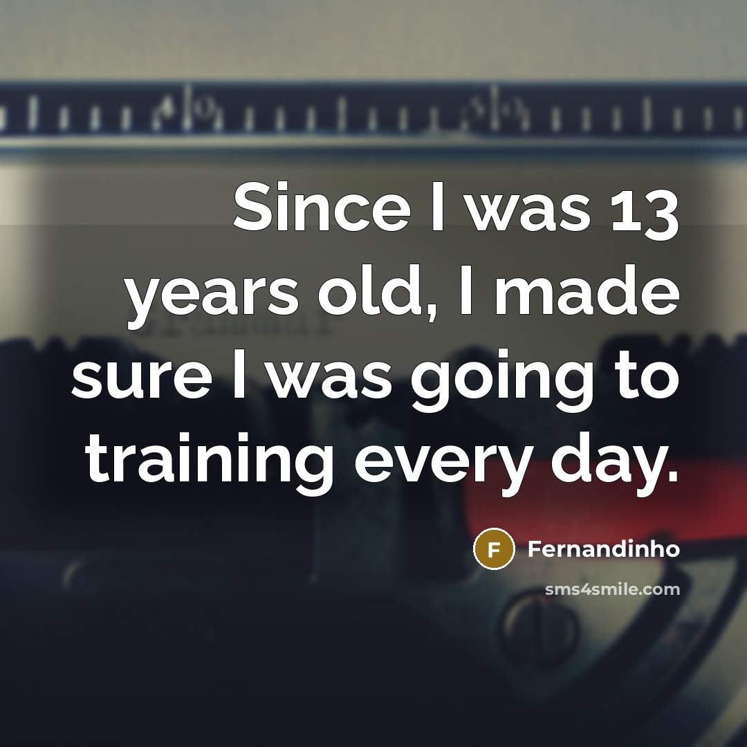 “Since I was 13 years old, I made sure I was going to training every day.” quote by Fernandinho