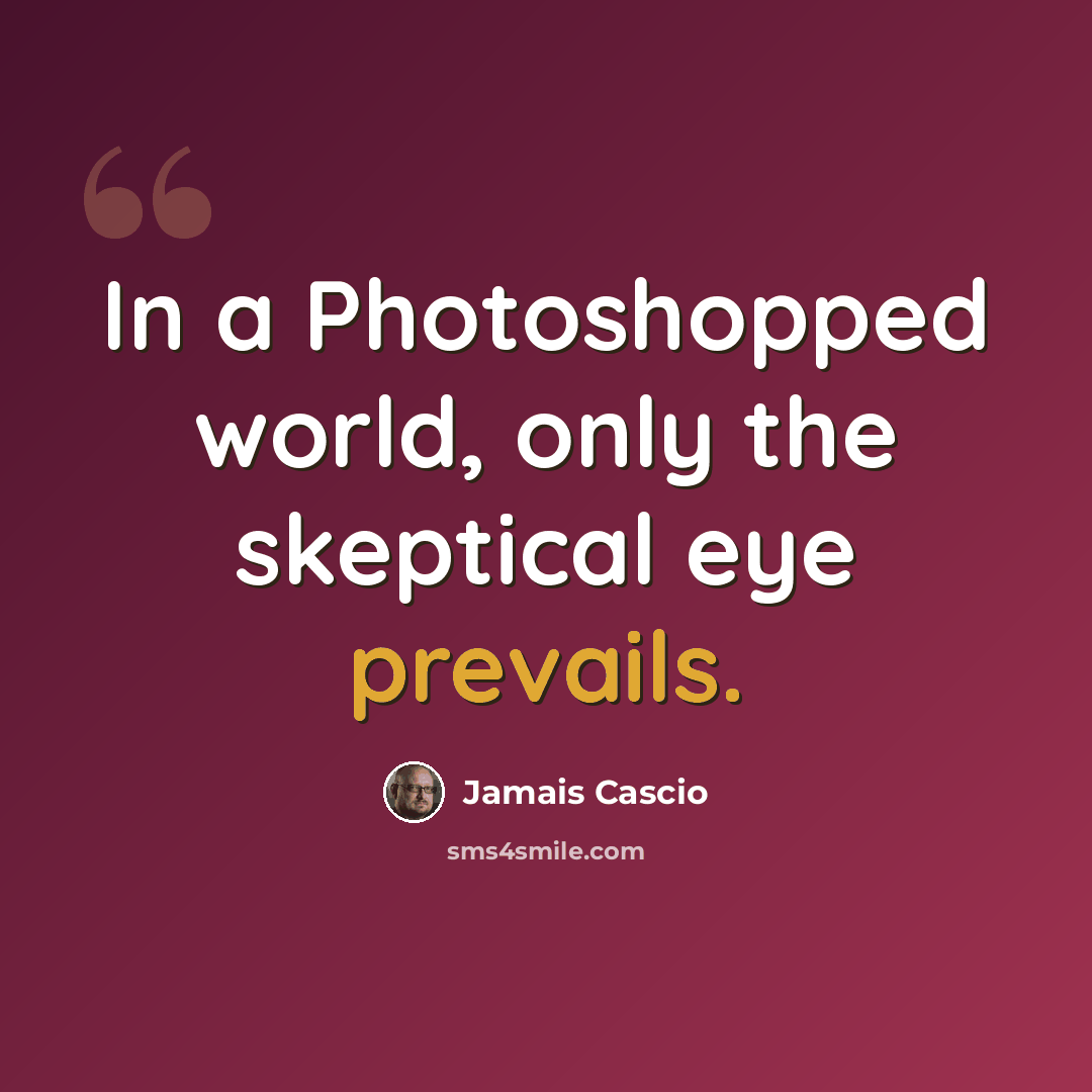 “In a Photoshopped world, only the skeptical eye prevails.” quote by Jamais Cascio