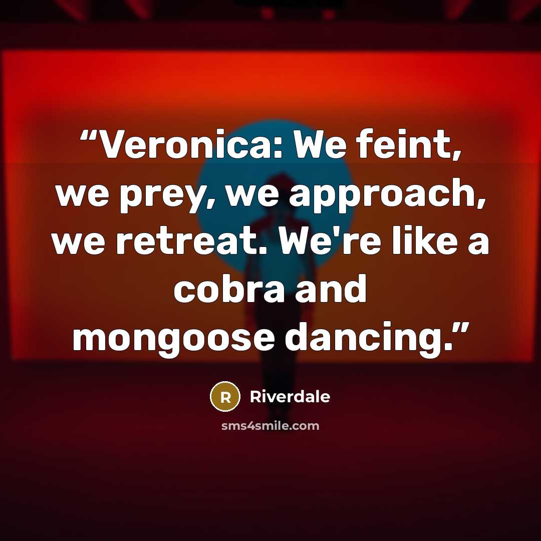 “Veronica: We feint, we prey, we approach, we retreat. We're like a cobra and mongoose dancing.” quote by Riverdale