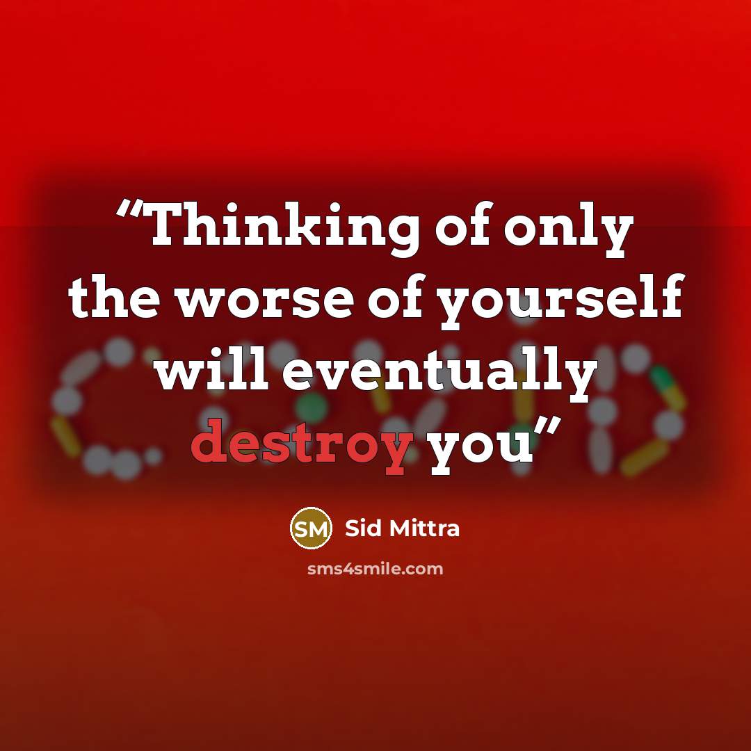 “Thinking of only the worse of yourself will eventually destroy you” quote by Sid Mittra