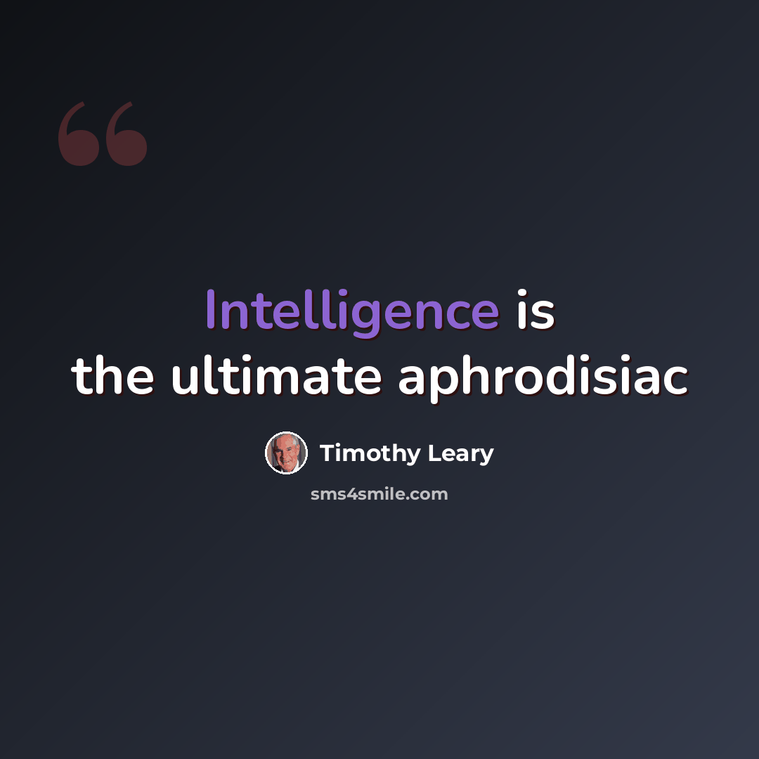 “Intelligence is the ultimate aphrodisiac” quote by Timothy Leary