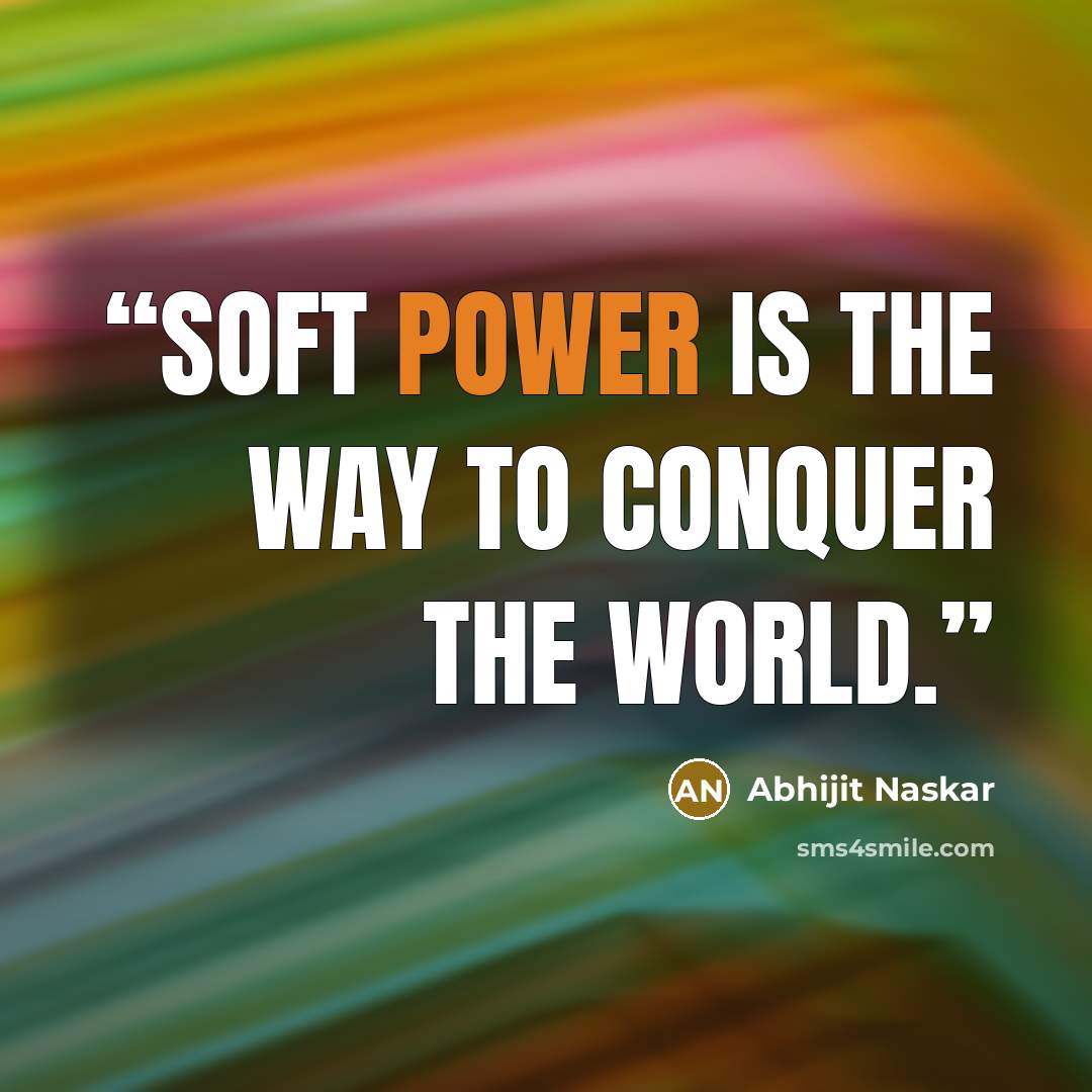 “Soft power is the way to conquer the world.” quote by Abhijit Naskar