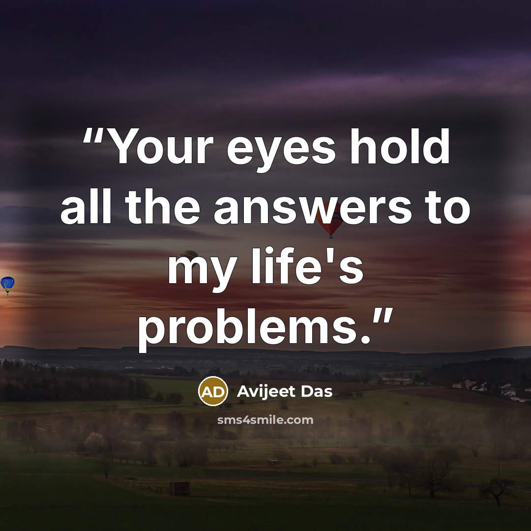 “Your eyes hold all the answers to my life's problems.” quote by Avijeet Das