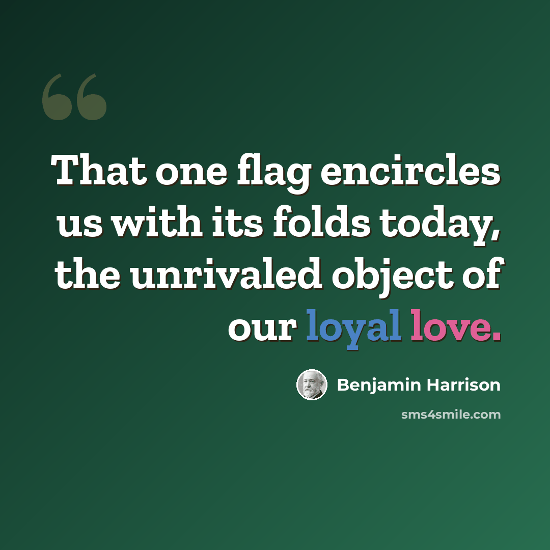 “That one flag encircles us with its folds today, the unrivaled object of our loyal love.” quote by Benjamin Harrison