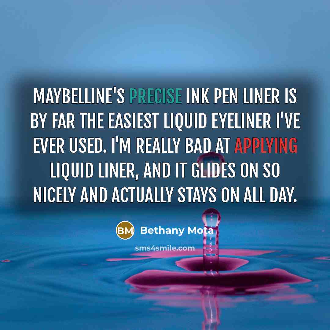 “Maybelline's Precise Ink Pen Liner is by far the easiest liquid eyeliner I've ever used. I'm really bad at applying liquid liner, and it glides on so nicely and actually stays on all day.” quote by Bethany Mota