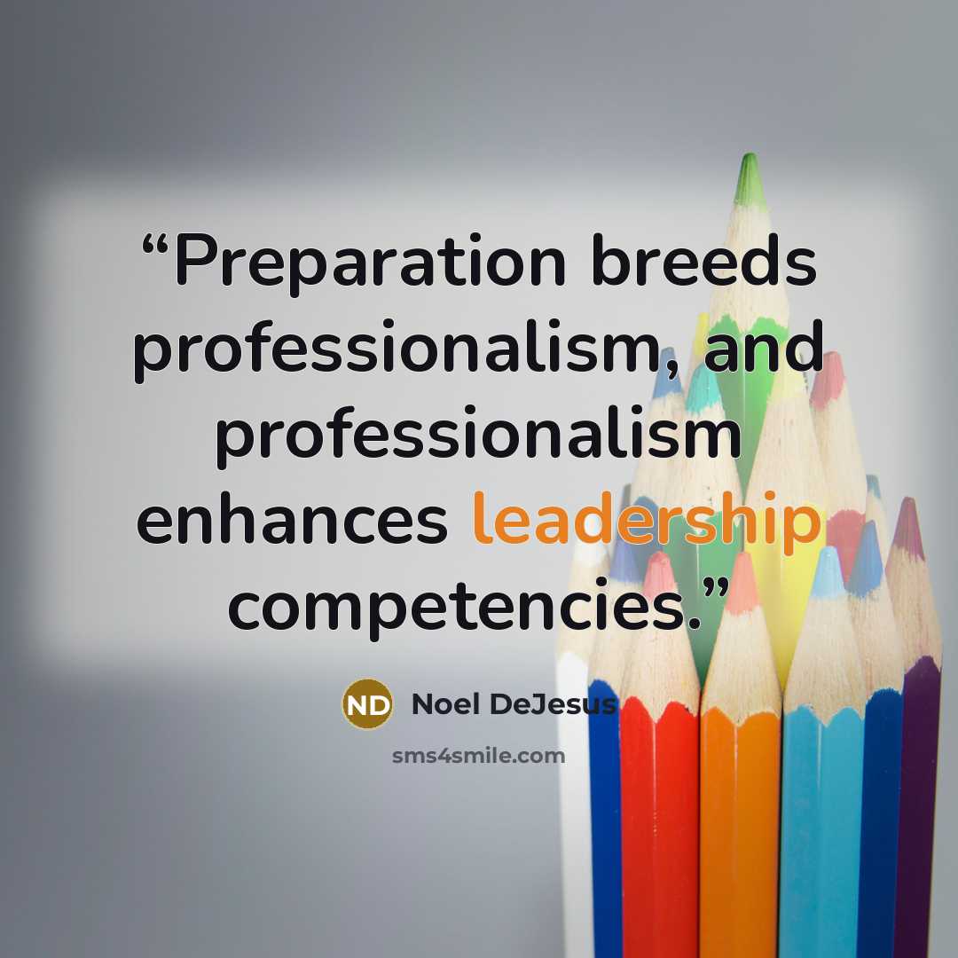 “Preparation breeds professionalism, and professionalism enhances leadership competencies.” quote by Noel DeJesus