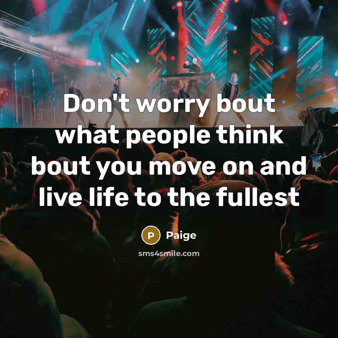“Don't worry bout what people think bout you move on and live life to the fullest” quote by Paige