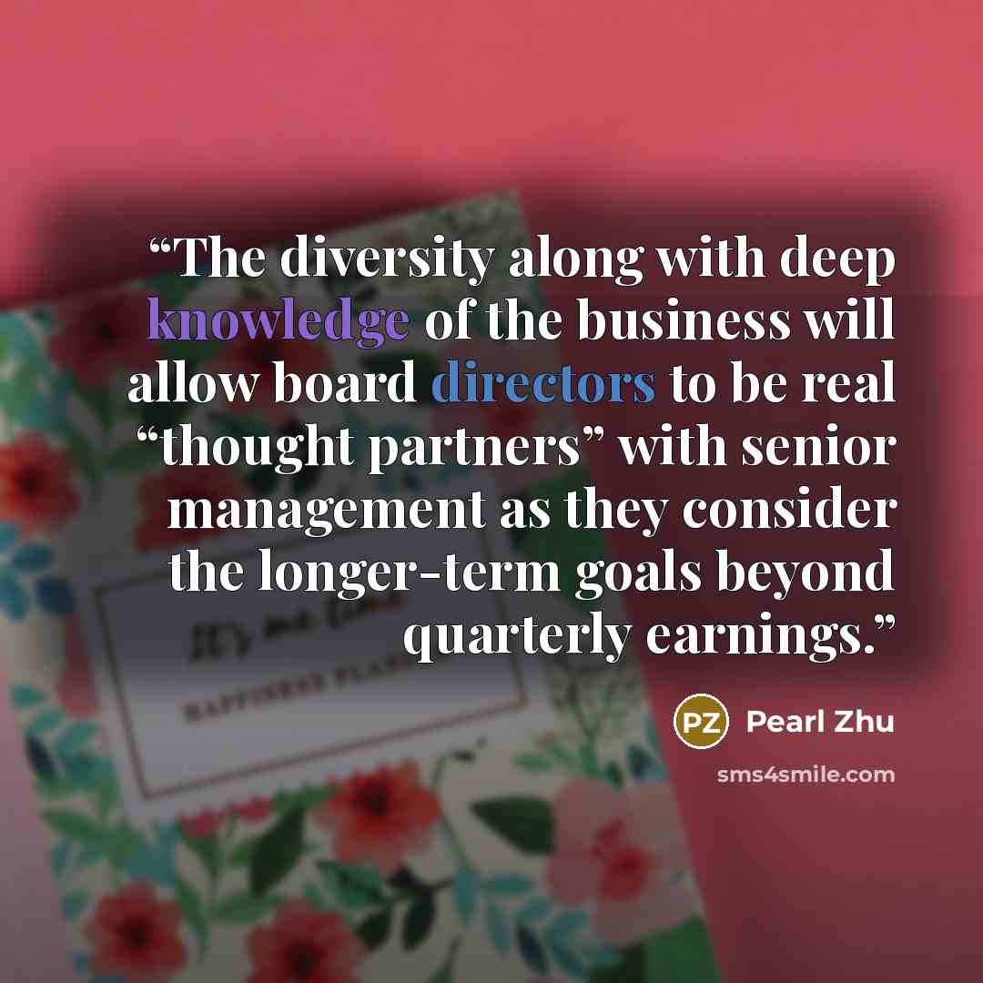 “The diversity along with deep knowledge of the business will allow board directors to be real “thought partners” with senior management as they consider the longer-term goals beyond quarterly earnings.” quote by Pearl Zhu