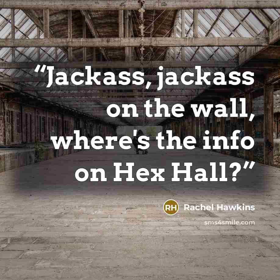 “Jackass, jackass on the wall, where's the info on Hex Hall?” quote by Rachel Hawkins