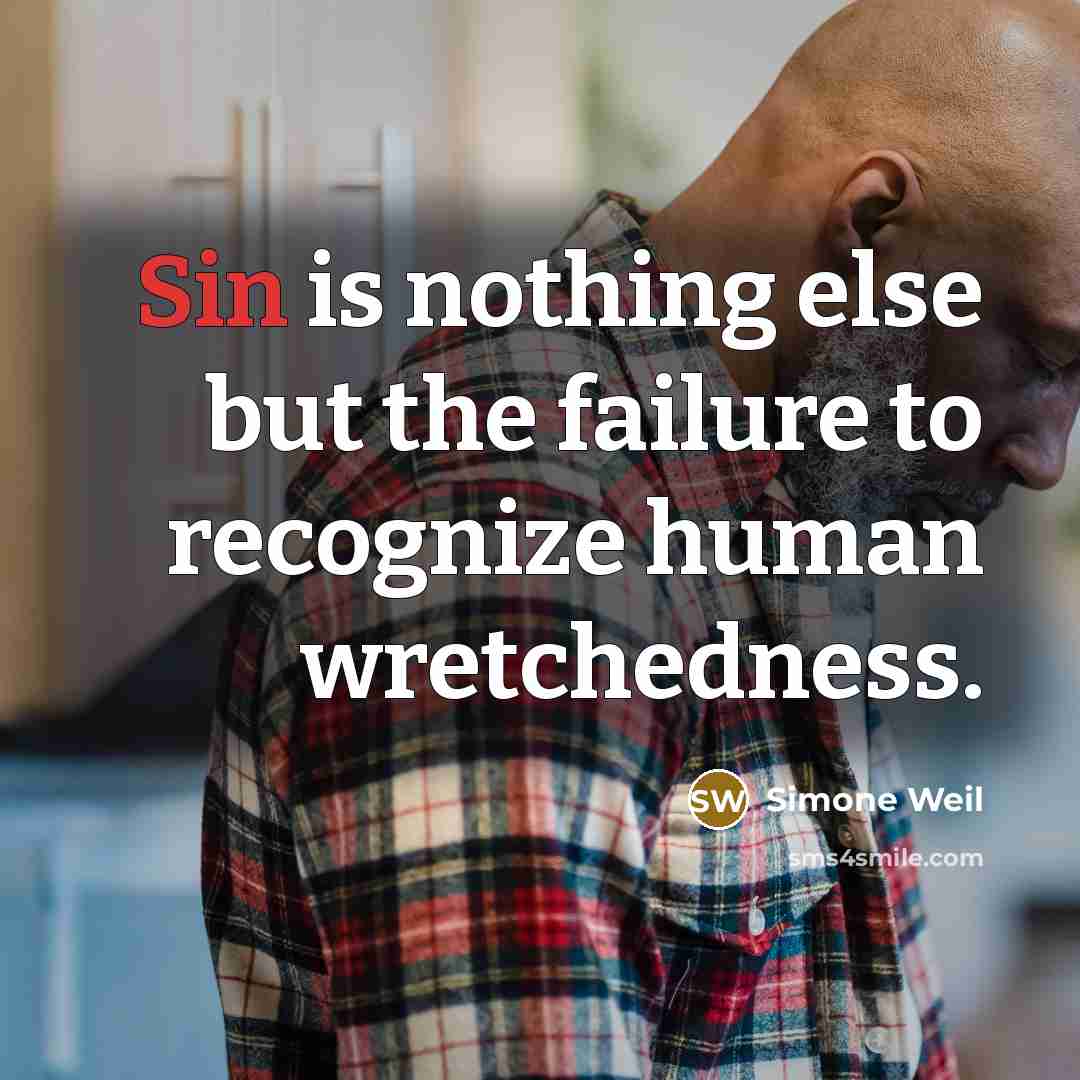 “Sin is nothing else but the failure to recognize human wretchedness.” quote by Simone Weil