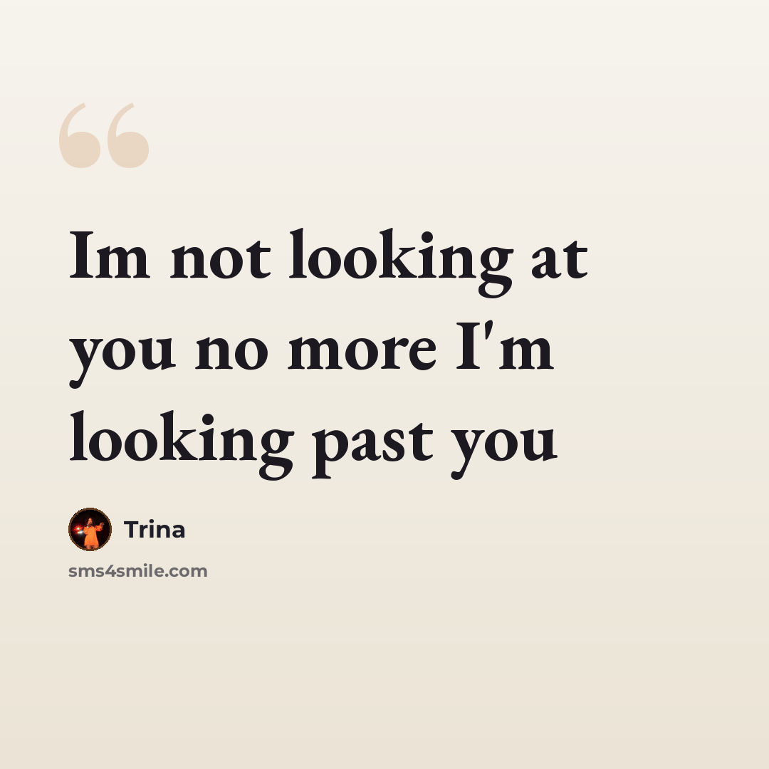 “Im not looking at you no more I'm looking past you” quote by TRINA