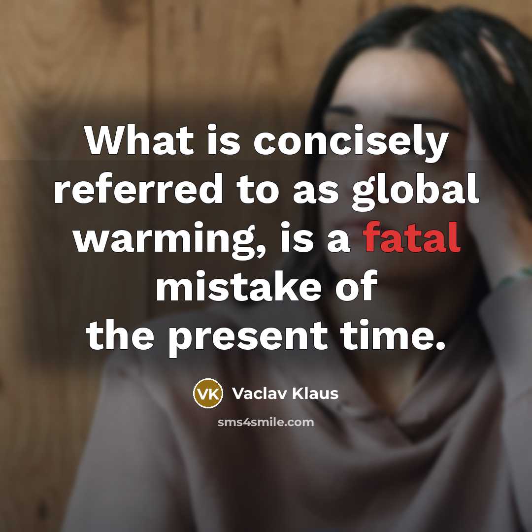 “What is concisely referred to as global warming, is a fatal mistake of the present time.” quote by Vaclav Klaus