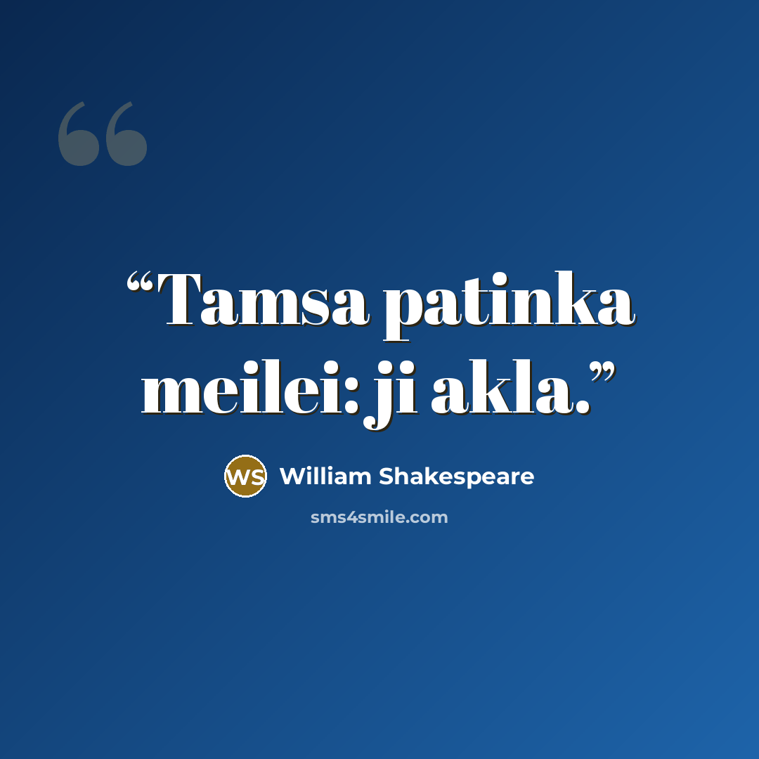 “Tamsa patinka meilei: ji akla.” quote by William Shakespeare