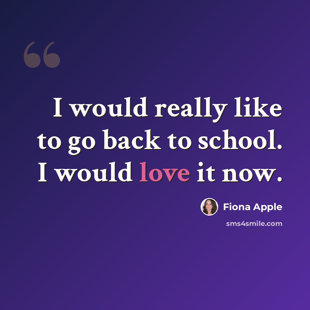 “I would really like to go back to school. I would love it now.” quote by Fiona Apple