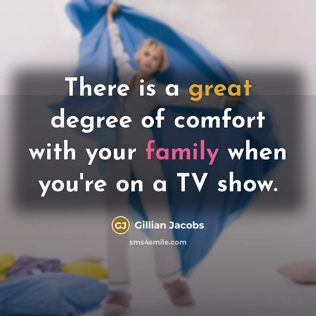 “There is a great degree of comfort with your family when you're on a TV show.” quote by Gillian Jacobs