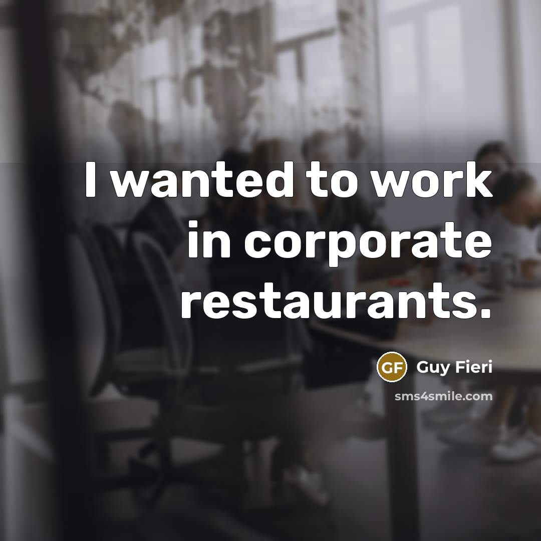 “I wanted to work in corporate restaurants.” quote by Guy Fieri