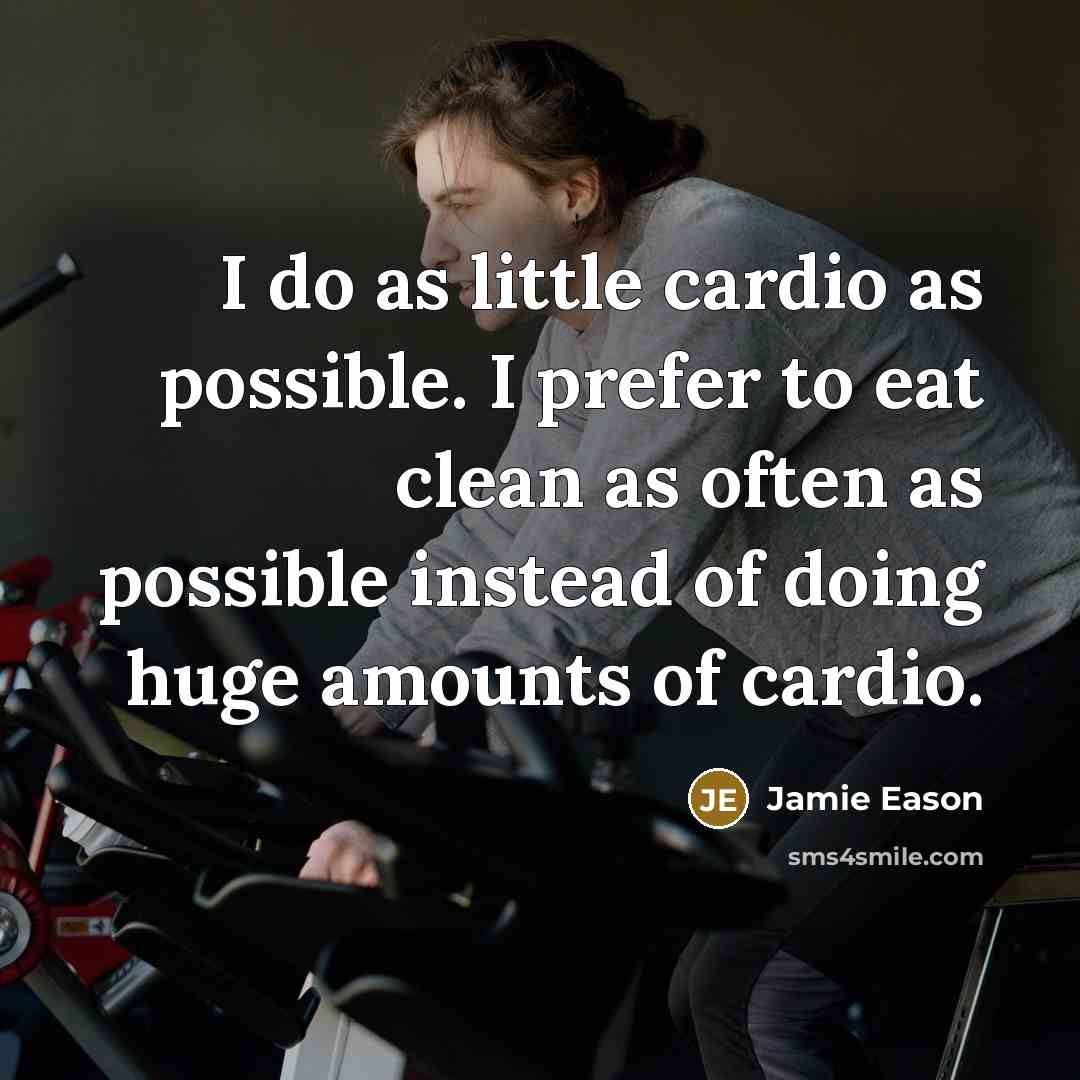 “I do as little cardio as possible. I prefer to eat clean as often as possible instead of doing huge amounts of cardio.” quote by Jamie Eason