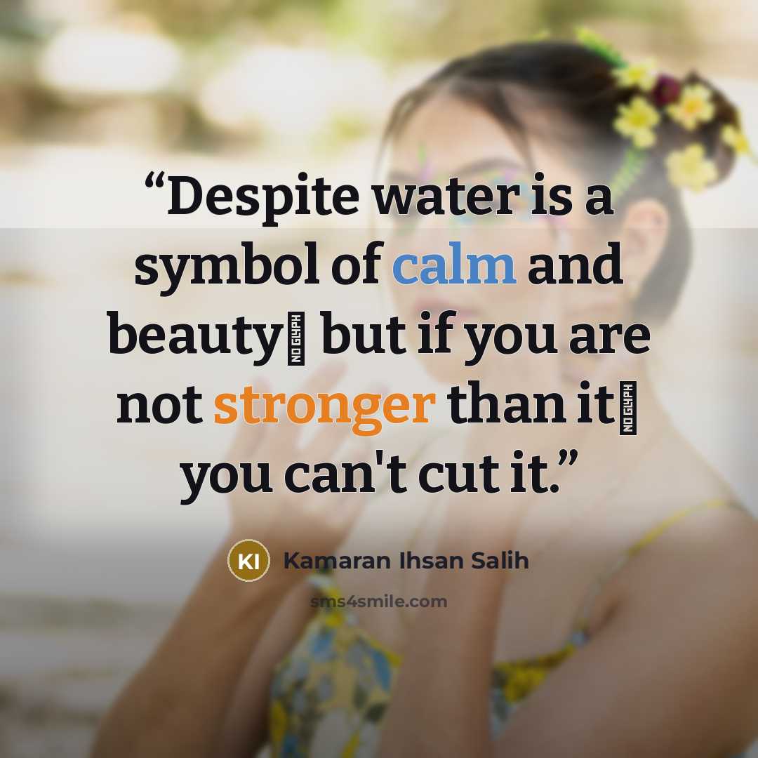 “Despite water is a symbol of calm and beauty، but if you are not stronger than it، you can't cut it.” quote by Kamaran Ihsan Salih