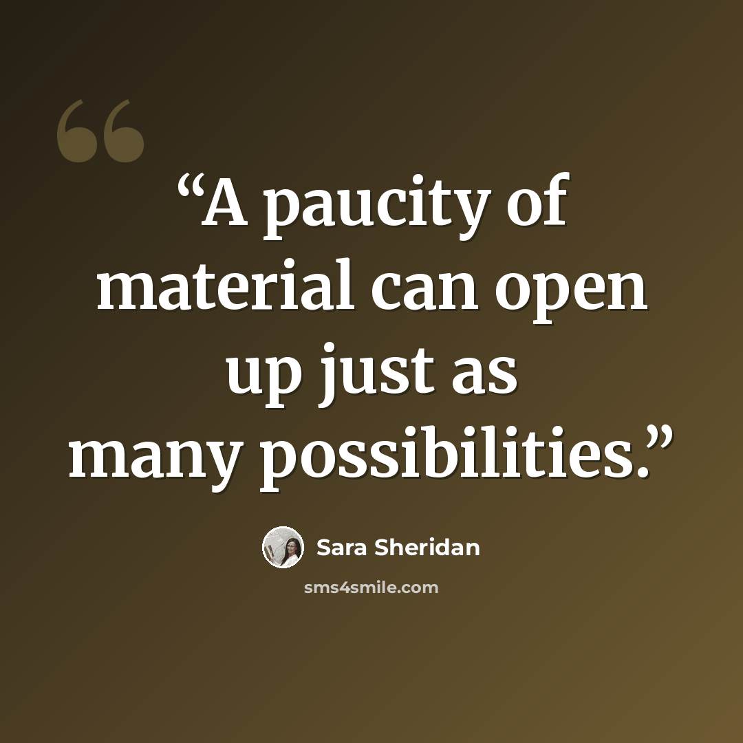 “A paucity of material can open up just as many possibilities.” quote by Sara Sheridan