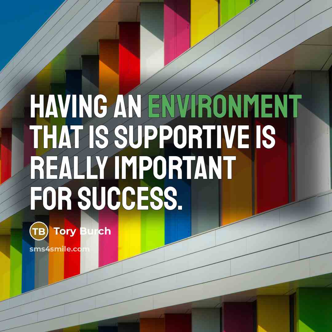 “Having an environment that is supportive is really important for success.” quote by Tory Burch