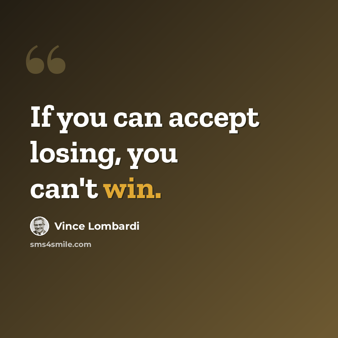 “If you can accept losing, you can't win.” quote by Vince Lombardi