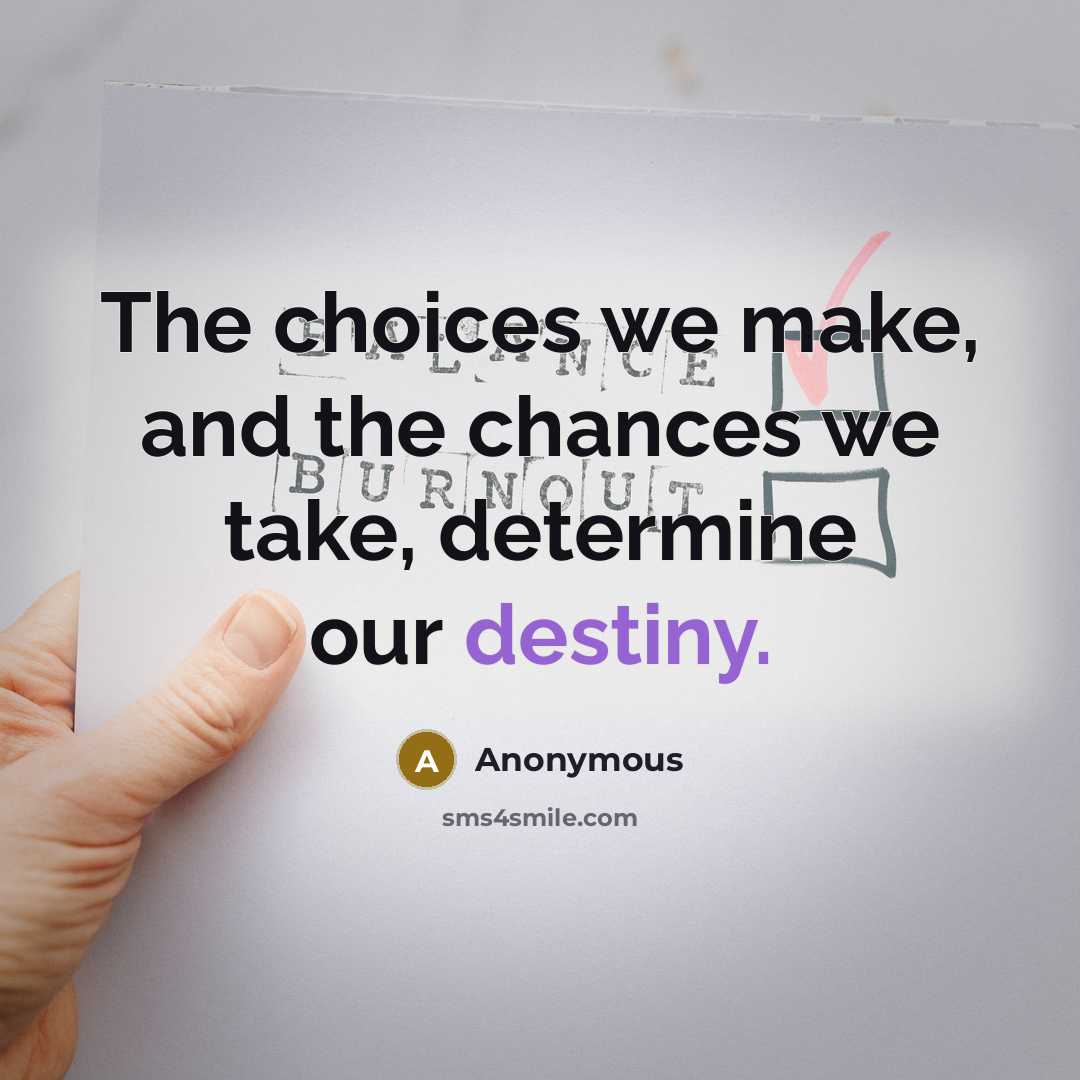 “The choices we make, and the chances we take, determine our destiny.” quote by Anonymous
