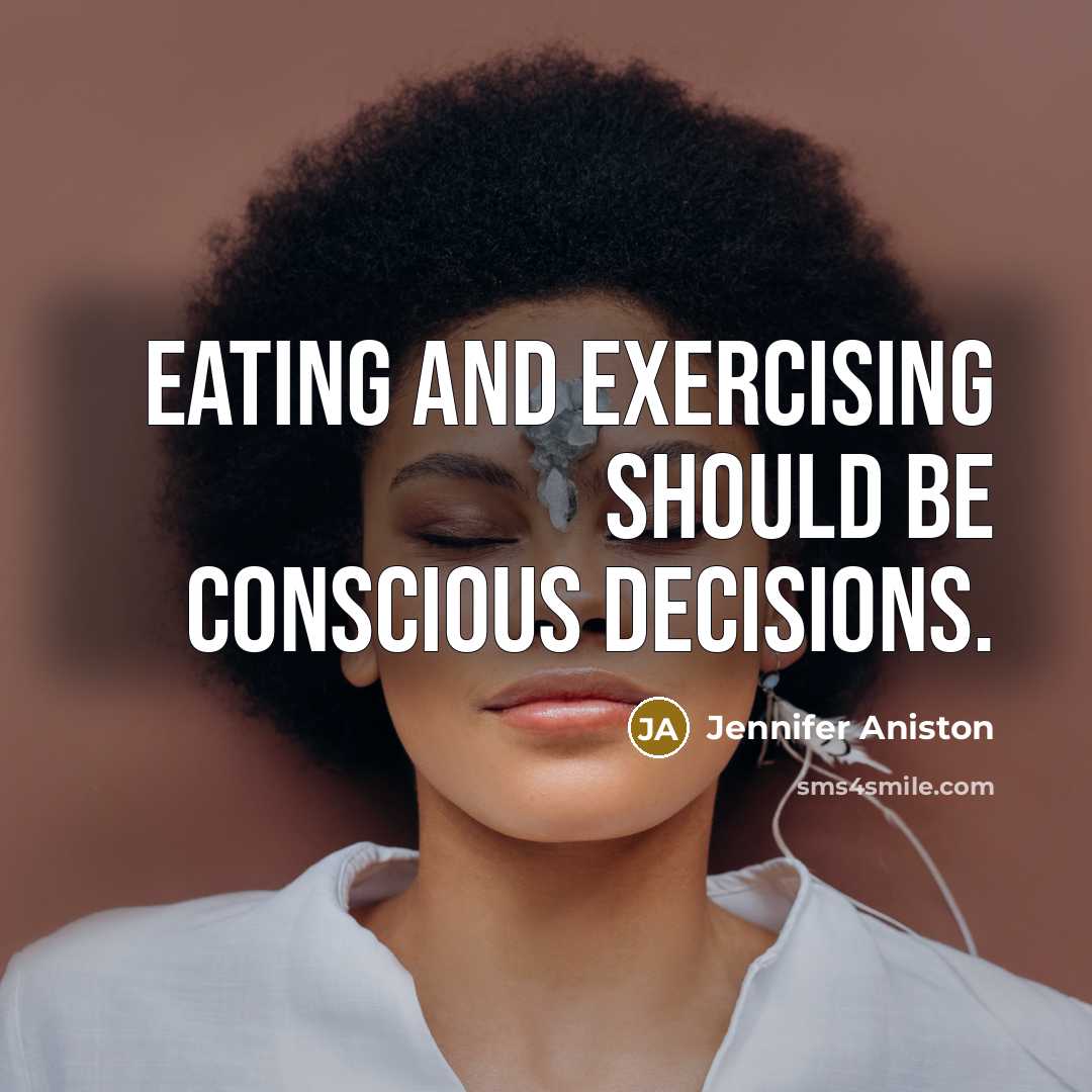 “Eating and exercising should be conscious decisions.” quote by Jennifer Aniston